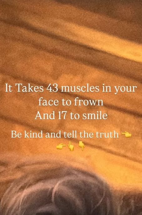 A message reading: 'It takes 43 muscles in your face to frown and 17 to smile. Be kind and tell the truth'