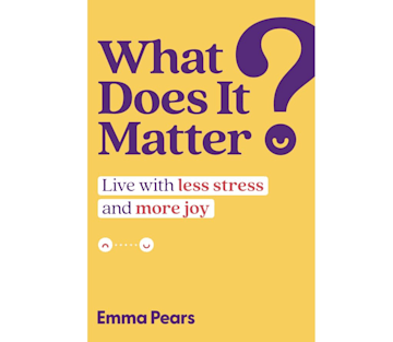 What Does It Matter?: Live with Less Stress and More Joy By Emma Pears