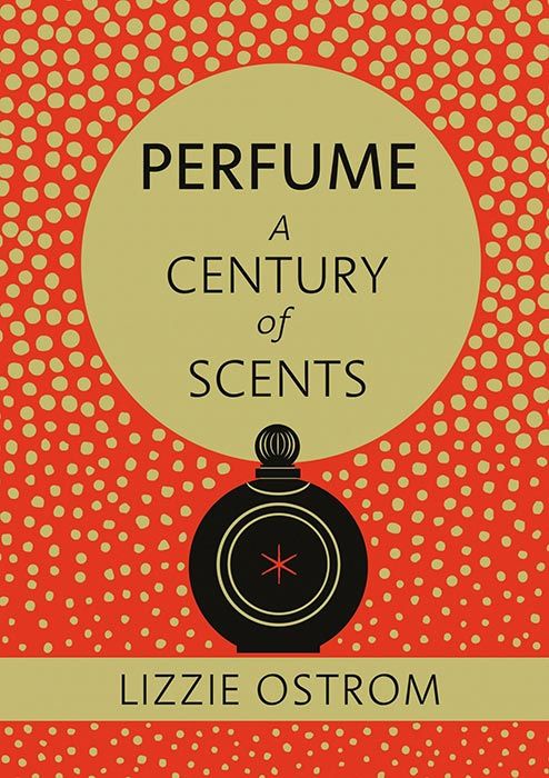 Perfume A Century of Scents by Lizzie Ostrom