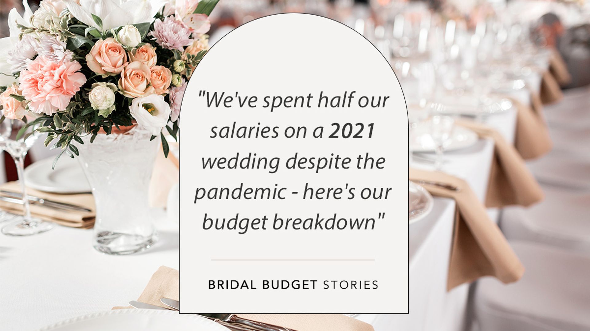 Bridal Budget Stories "We've spent half our salaries on a 2021 wedding despite the pandemic